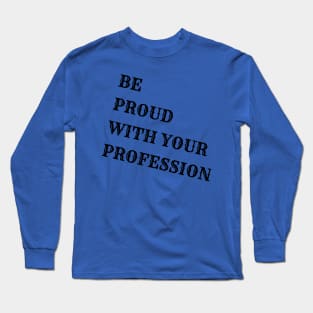 Be proud with your profession Long Sleeve T-Shirt